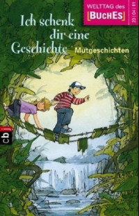 Ich schenk dir eine Geschichte Mutgeschichten