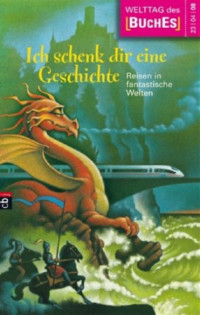 Ich schenk dir eine Geschichte : Reisen in fantastiche Welten